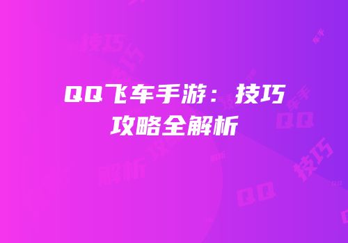 QQ飞车手游：技巧攻略全解析
