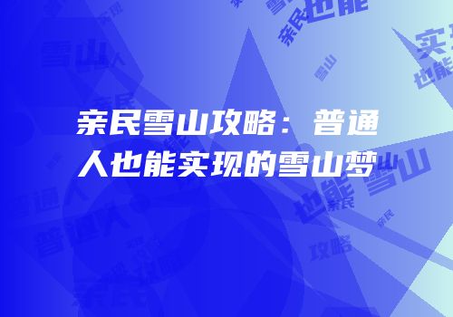 亲民雪山攻略：普通人也能实现的雪山梦