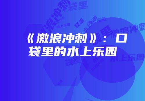 《激浪冲刺》：口袋里的水上乐园
