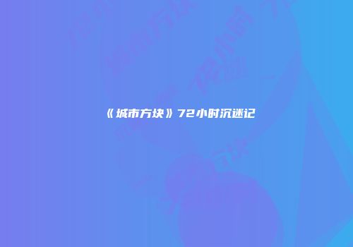 《城市方块》72小时沉迷记
