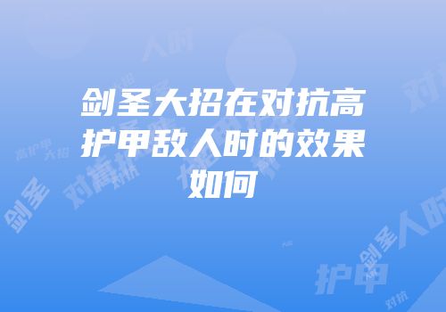剑圣大招在对抗高护甲敌人时的效果如何