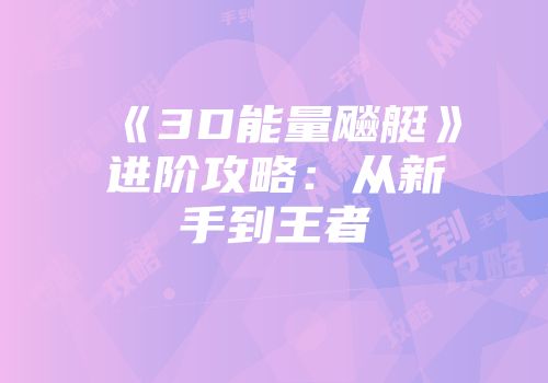 《3D能量飚艇》进阶攻略：从新手到王者