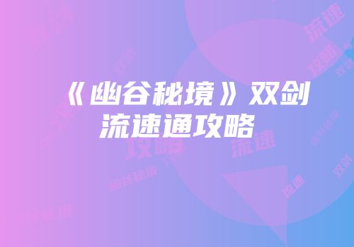 《幽谷秘境》双剑流速通攻略