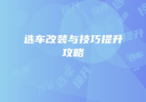 选车改装与技巧提升攻略