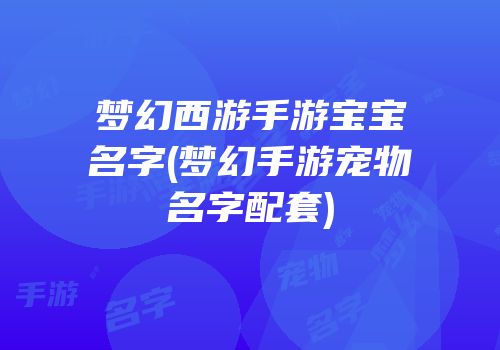 梦幻西游手游宝宝名字(梦幻手游宠物名字配套)