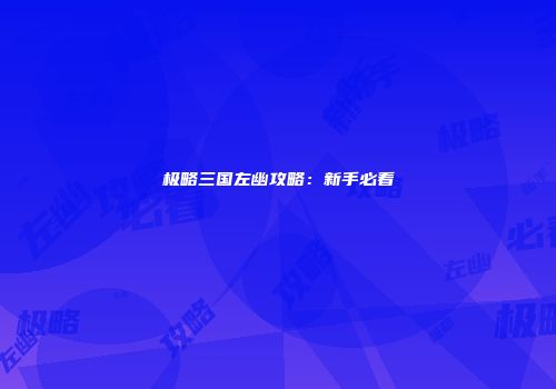 极略三国左幽攻略：新手必看