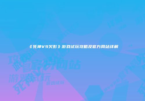 《死神VS火影》游戏试玩攻略及官方网站详解