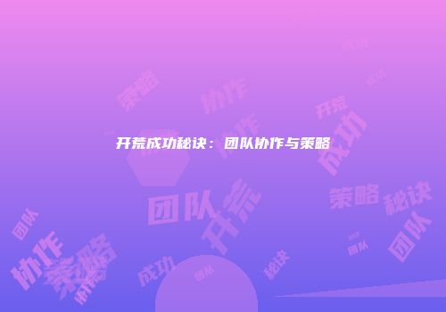 开荒成功秘诀：团队协作与策略