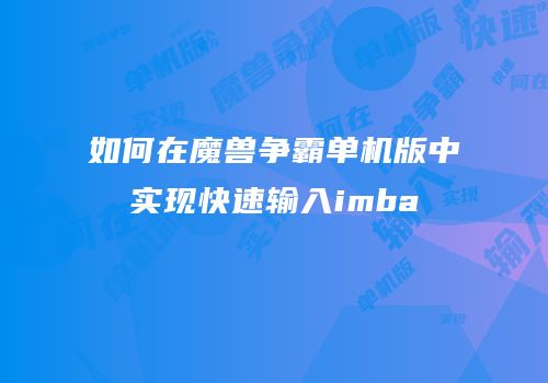 如何在魔兽争霸单机版中实现快速输入imba