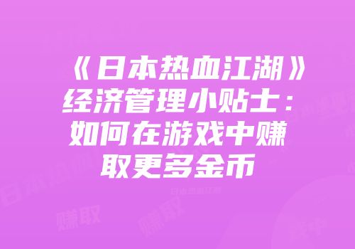《日本热血江湖》经济管理小贴士：如何在游戏中赚取更多金币