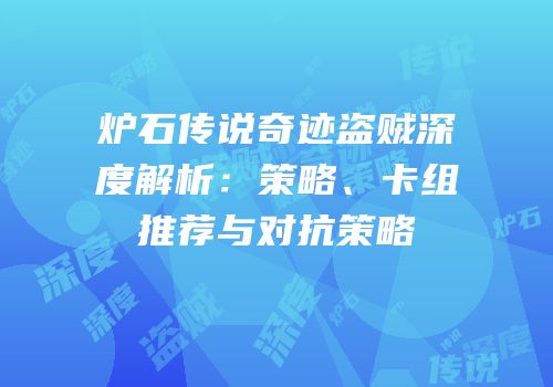 炉石传说奇迹盗贼深度解析：策略、卡组推荐与对抗策略