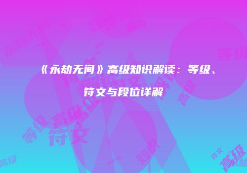 《永劫无间》高级知识解读：等级、符文与段位详解