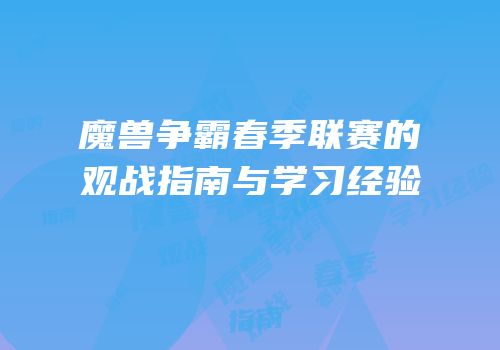 魔兽争霸春季联赛的观战指南与学习经验