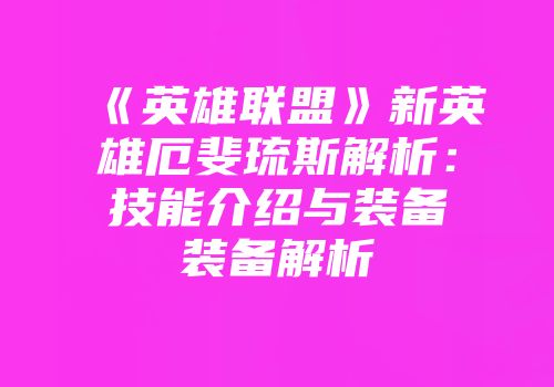 《英雄联盟》新英雄厄斐琉斯解析：技能介绍与装备装备解析