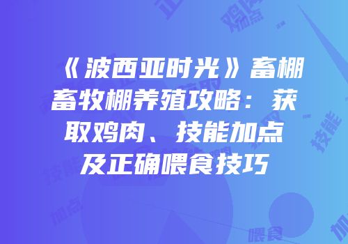 《波西亚时光》畜棚畜牧棚养殖攻略：获取鸡肉、技能加点及正确喂食技巧