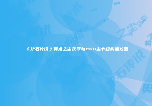 《炉石传说》奥术之尘获取与800尘卡组构建攻略