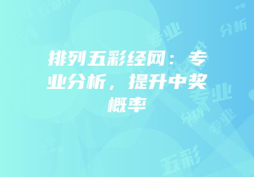 排列五彩经网：专业分析，提升中奖概率