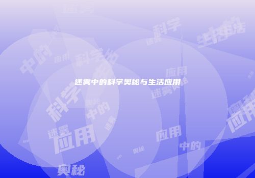 迷雾中的科学奥秘与生活应用