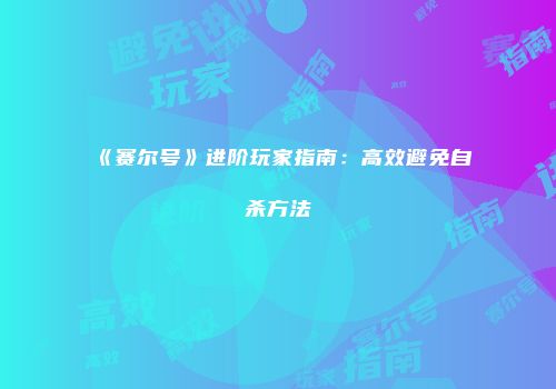 《赛尔号》进阶玩家指南：高效避免自杀方法