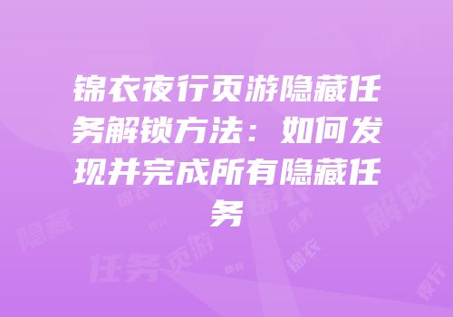 锦衣夜行页游隐藏任务解锁方法：如何发现并完成所有隐藏任务