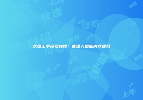 快速上手搜索秘籍：普通人也能高效搜索