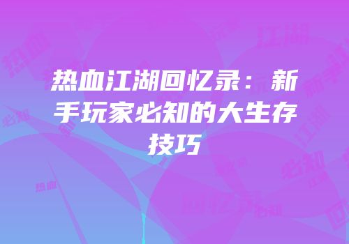 热血江湖回忆录：新手玩家必知的大生存技巧