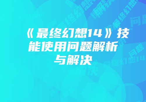 《最终幻想14》技能使用问题解析与解决