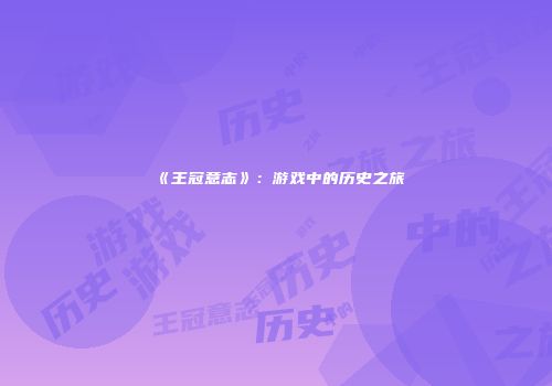 《王冠意志》：游戏中的历史之旅