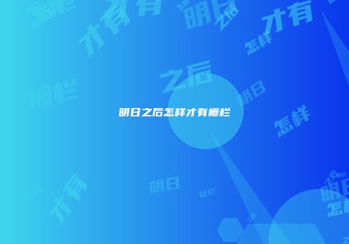明日之后怎样才有栅栏