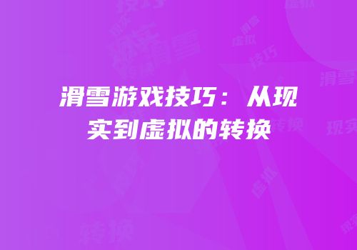 滑雪游戏技巧：从现实到虚拟的转换