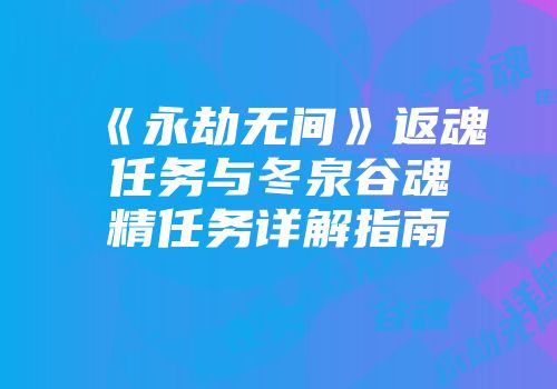《永劫无间》返魂任务与冬泉谷魂精任务详解指南