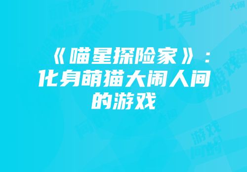 《喵星探险家》：化身萌猫大闹人间的游戏