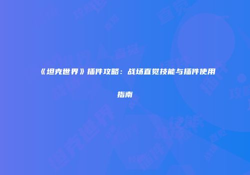 《坦克世界》插件攻略：战场直觉技能与插件使用指南