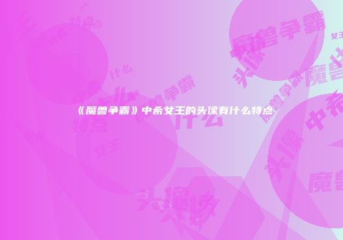 《魔兽争霸》中希女王的头像有什么特点