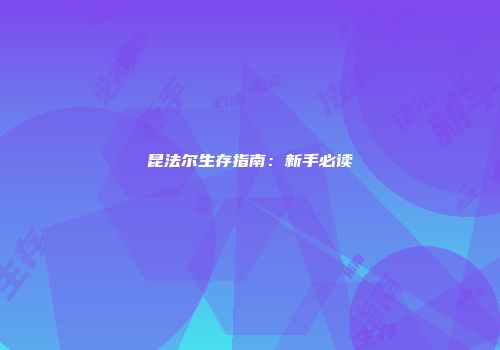 昆法尔生存指南：新手必读