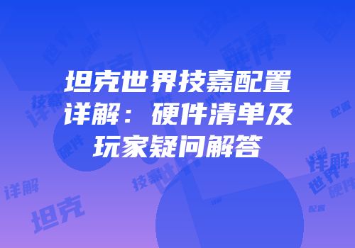 坦克世界技嘉配置详解：硬件清单及玩家疑问解答