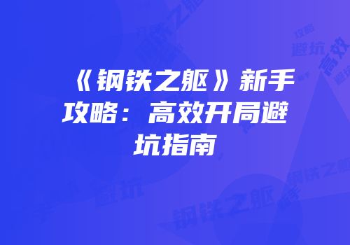 《钢铁之躯》新手攻略:高效开局避坑指南