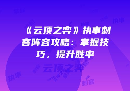 《云顶之弈》执事刺客阵容攻略：掌握技巧，提升胜率