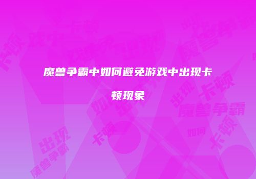 魔兽争霸中如何避免游戏中出现卡顿现象