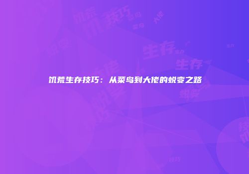 饥荒生存技巧：从菜鸟到大佬的蜕变之路