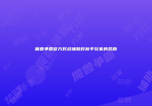 魔兽争霸官方对战辅助对新手玩家的帮助