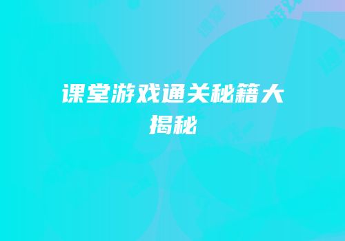 课堂游戏通关秘籍大揭秘