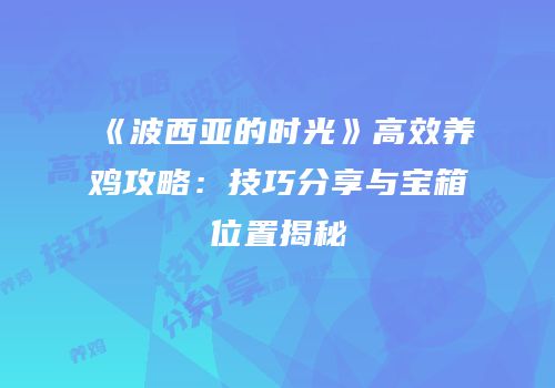 《波西亚的时光》高效养鸡攻略：技巧分享与宝箱位置揭秘