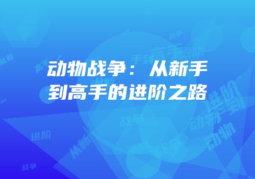 动物战争：从新手到高手的进阶之路