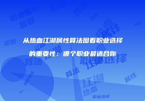 从热血江湖属性算法图看职业选择的重要性：哪个职业最适合你