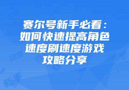赛尔号新手必看：如何快速提高角色速度刷速度游戏攻略分享