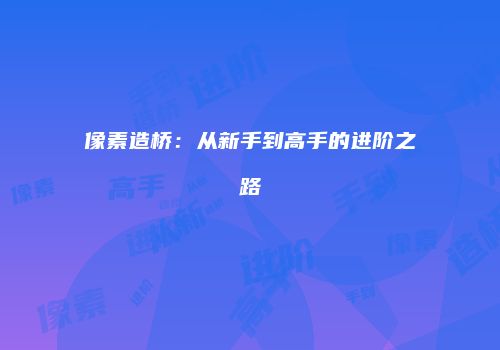 像素造桥：从新手到高手的进阶之路