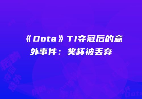 《Dota》TI夺冠后的意外事件：奖杯被丢弃