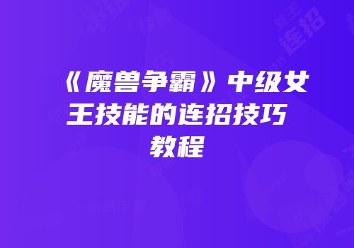 《魔兽争霸》中级女王技能的连招技巧教程