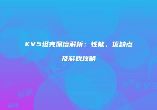 KV5坦克深度解析：性能、优缺点及游戏攻略